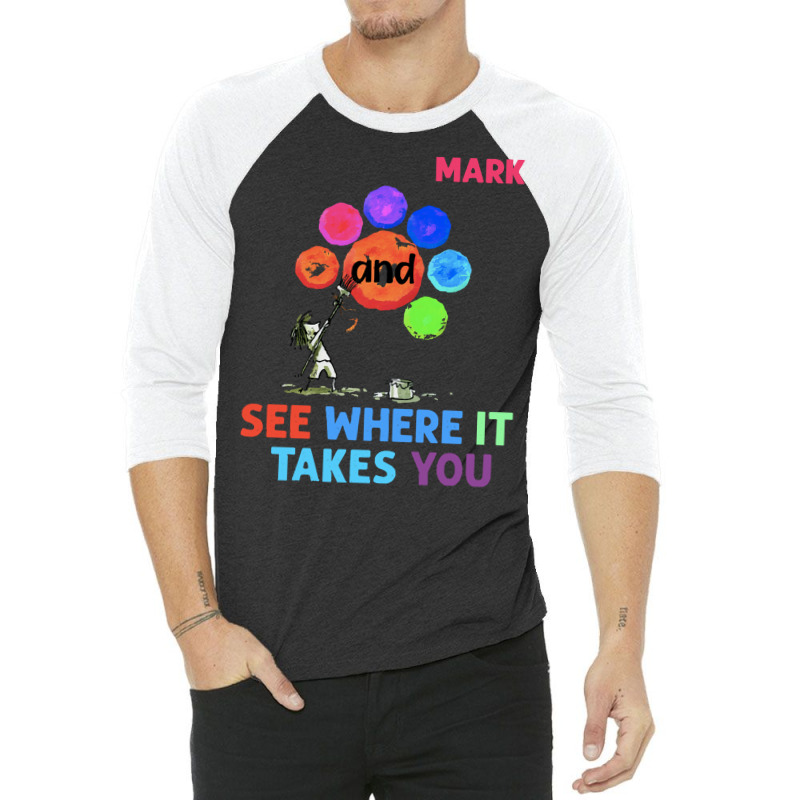 The Dot T  Shirt Funny Make Your Mark And See Where It Takes You The D 3/4 Sleeve Shirt | Artistshot