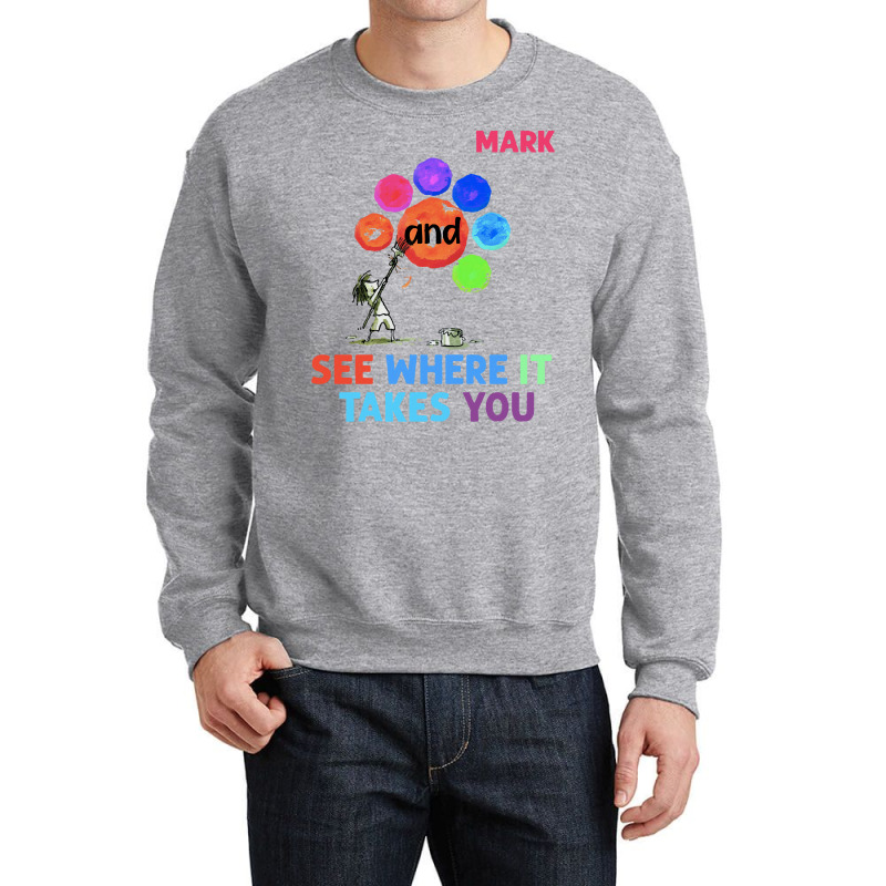 The Dot T  Shirt Funny Make Your Mark And See Where It Takes You The D Crewneck Sweatshirt | Artistshot