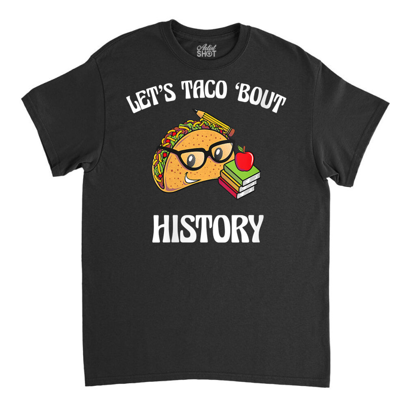 Womens Lets Taco Bout History Funny Food Humor Foodie Historian Pun V Classic T-shirt | Artistshot