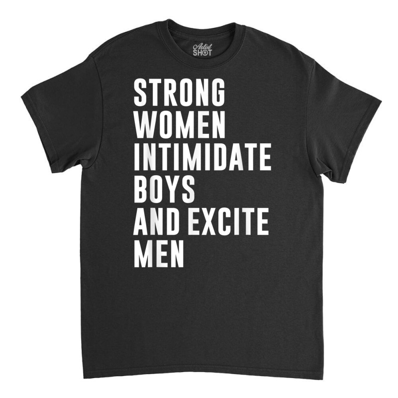 Strong Women Intimidate Boys And Excite Men Classic T-shirt by cm-arts | Artistshot