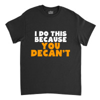 I Do This Because You Decant Long Sleeve Shirt For Decanters Classic T-shirt | Artistshot