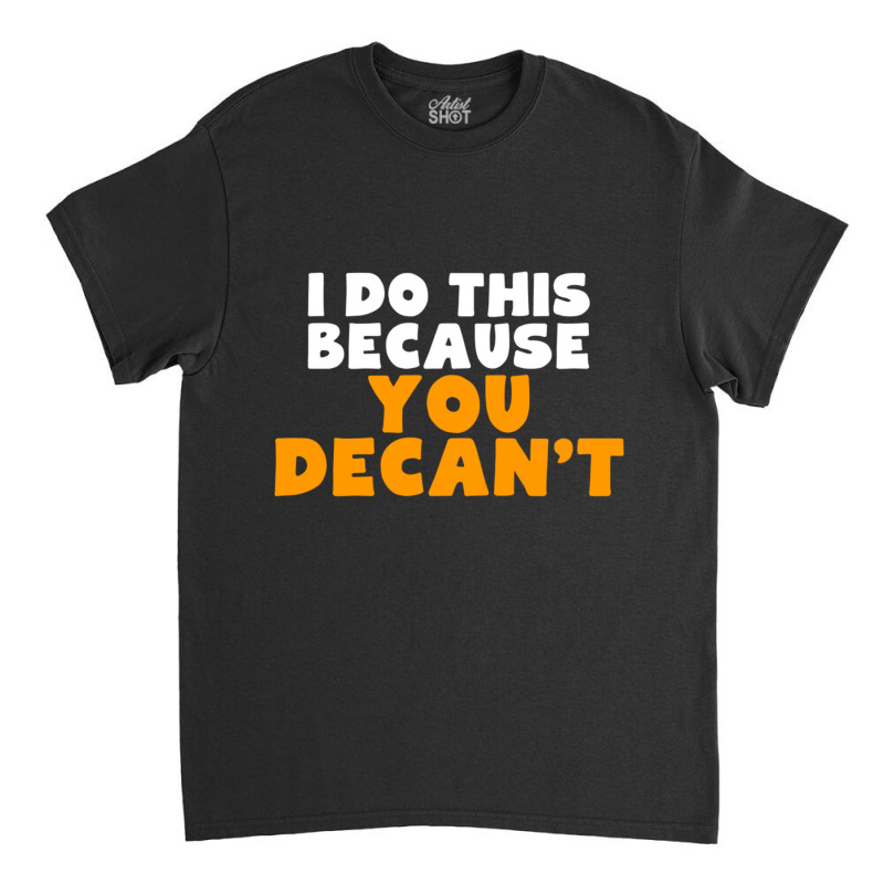 I Do This Because You Decant Long Sleeve Shirt For Decanters Classic T-shirt by cm-arts | Artistshot