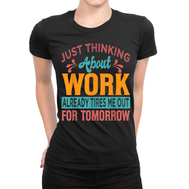 Just Thinking About Work Already Tires Me Out For Tomorrow Ladies Fitted T-Shirt by Short | Artistshot