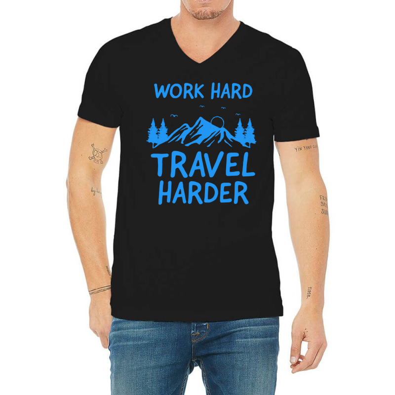 Traveling T  Shirt Work Hard Travel Harder T  Shirt (2) V-neck Tee | Artistshot