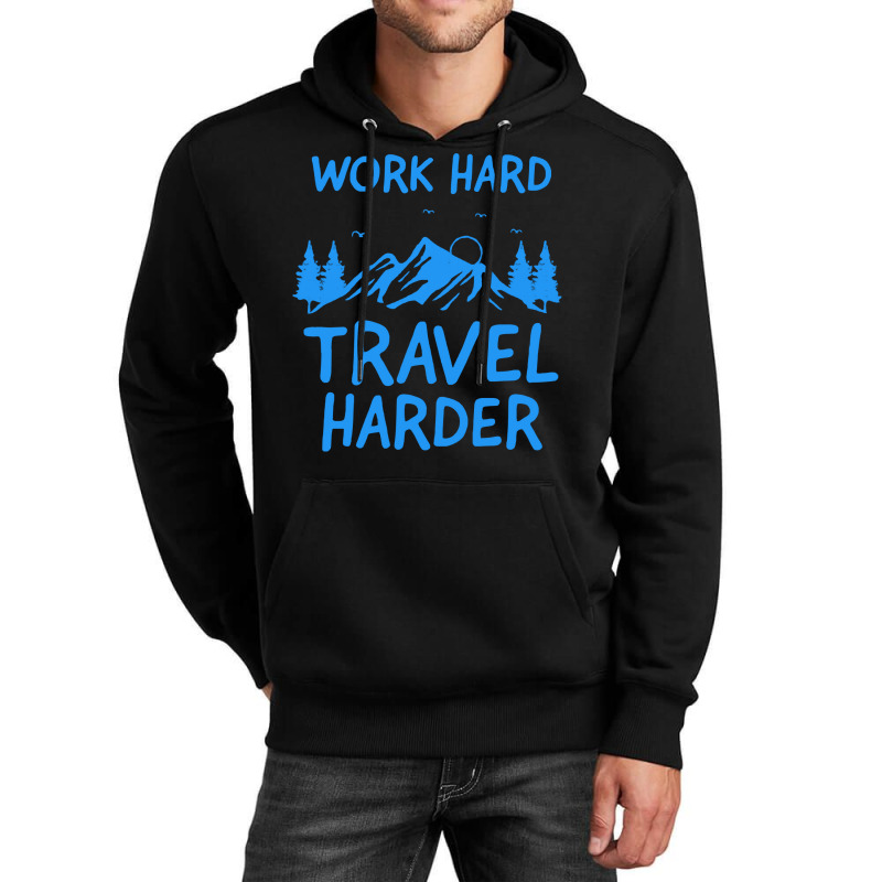 Traveling T  Shirt Work Hard Travel Harder T  Shirt (2) Unisex Hoodie | Artistshot