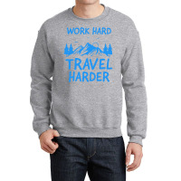 Traveling T  Shirt Work Hard Travel Harder T  Shirt (2) Crewneck Sweatshirt | Artistshot