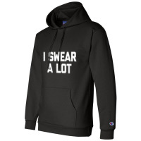 I Swear A Lot T Shirt Funny Saying Sarcastic Novelty Humor Champion Hoodie | Artistshot