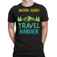 Traveling T  Shirt Work Hard Travel Harder T  Shirt (4) T-shirt | Artistshot