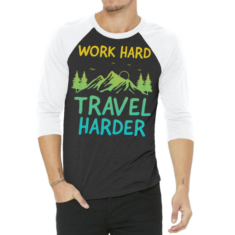 Traveling T  Shirt Work Hard Travel Harder T  Shirt (4) 3/4 Sleeve Shirt | Artistshot