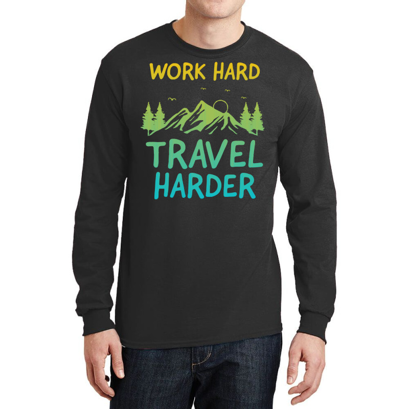 Traveling T  Shirt Work Hard Travel Harder T  Shirt (4) Long Sleeve Shirts | Artistshot