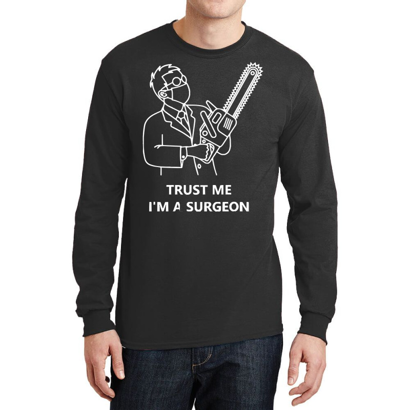 Tree Surgeon T  Shirt Trust Me I'm A Surgeon T  Shirt Long Sleeve Shirts | Artistshot