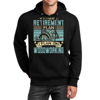 Tree Trimmer Daddy T  Shirt Yes I Have A Retirement Plan Woodworking T Unisex Hoodie | Artistshot