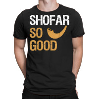 Shofar So Good Rosh Hashanah Funny Jewish Gift Shirt T Shirt T-shirt | Artistshot