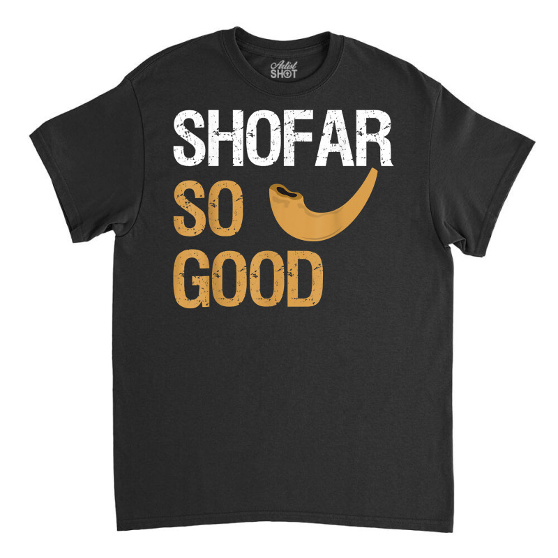 Shofar So Good Rosh Hashanah Funny Jewish Gift Shirt T Shirt Classic T-shirt | Artistshot