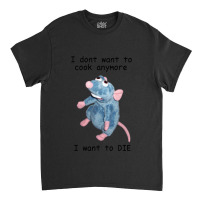 Remy Doesn_t Want To Cook Anymore ( Classic T-shirt | Artistshot