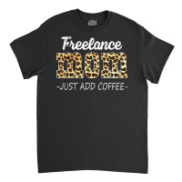 Freelance Mom Just Add Coffee Addicted Leopard Coffee Lover Classic T-shirt | Artistshot