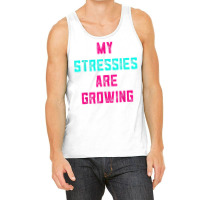 My Stressies Are Growing Funny Overworked Stressed Out Shirt Tank Top | Artistshot