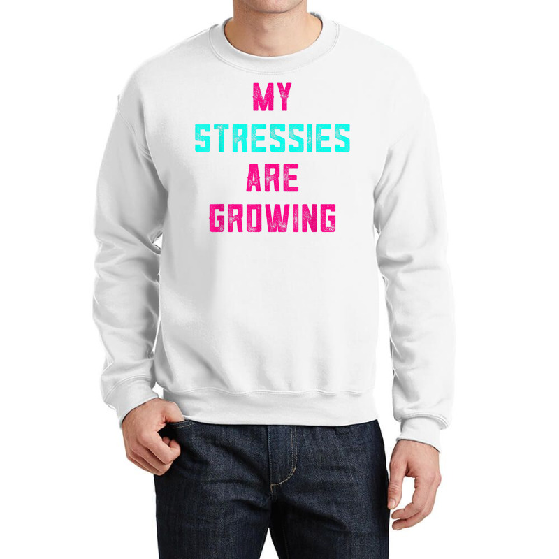 My Stressies Are Growing Funny Overworked Stressed Out Shirt Crewneck Sweatshirt by cm-arts | Artistshot