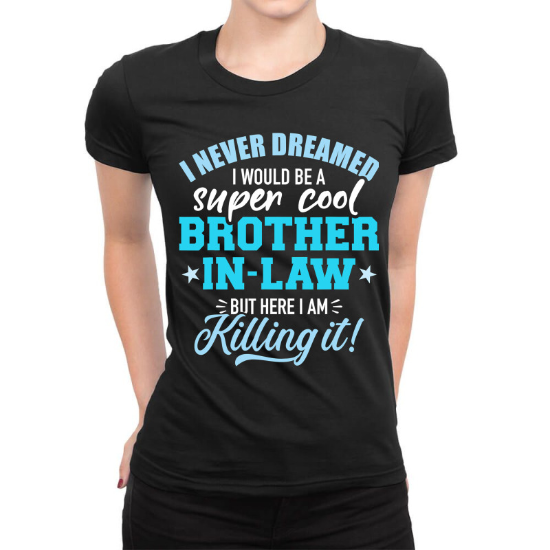 I Never Dreamed I Would Be A Super Cool Brotherinlaw Ladies Fitted T-Shirt by cm-arts | Artistshot