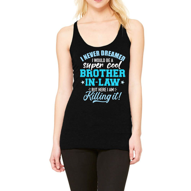 I Never Dreamed I Would Be A Super Cool Brotherinlaw Racerback Tank by cm-arts | Artistshot