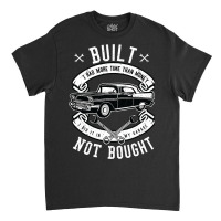 Built Not Bought   More Time Than Money T Shirt Classic T-shirt | Artistshot