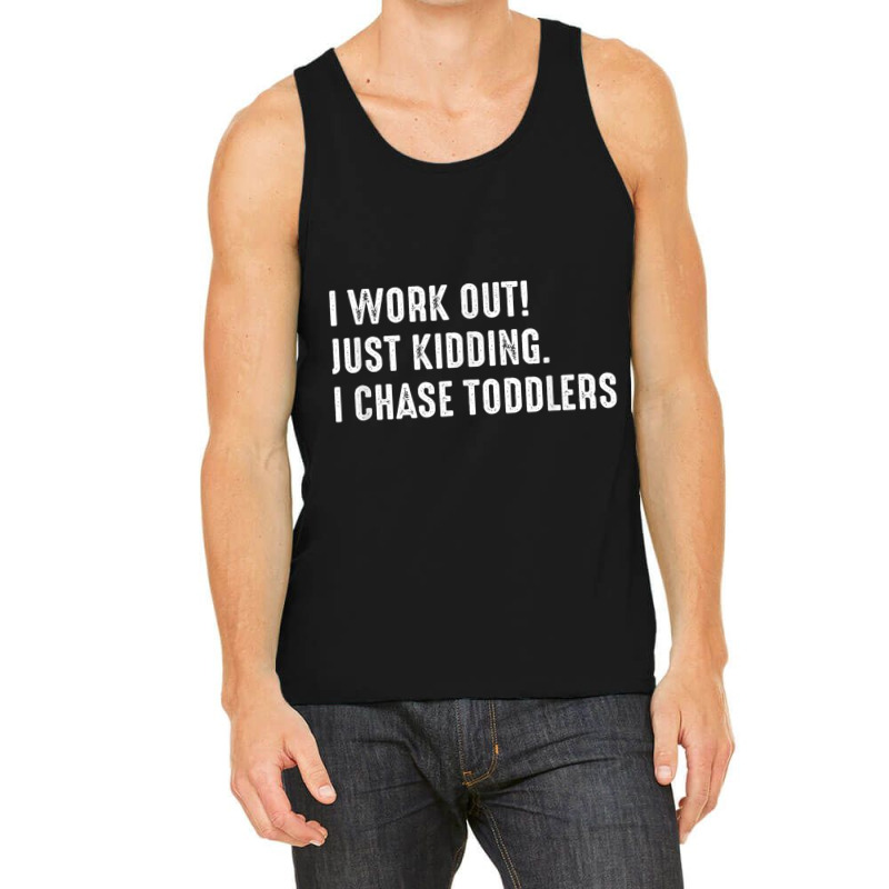 I Work Out! Just Kidding. I Chase Toddlers T Shirt Tank Top by cm-arts | Artistshot