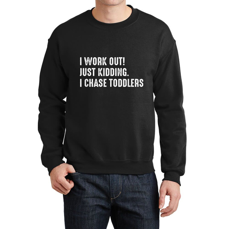 I Work Out! Just Kidding. I Chase Toddlers T Shirt Crewneck Sweatshirt by cm-arts | Artistshot