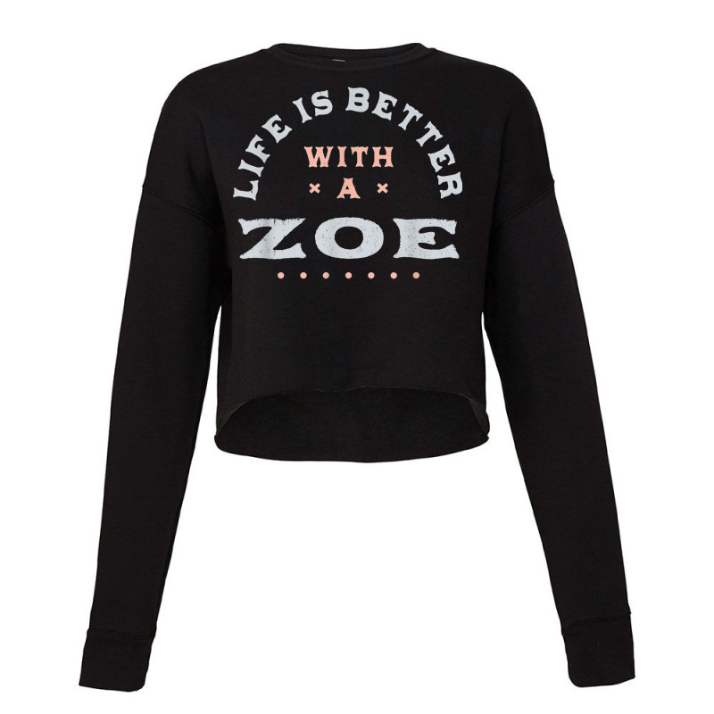 Life Is Better With A Zoe Name Funny Sarcastic Nickname Cropped Sweater by Bandits | Artistshot