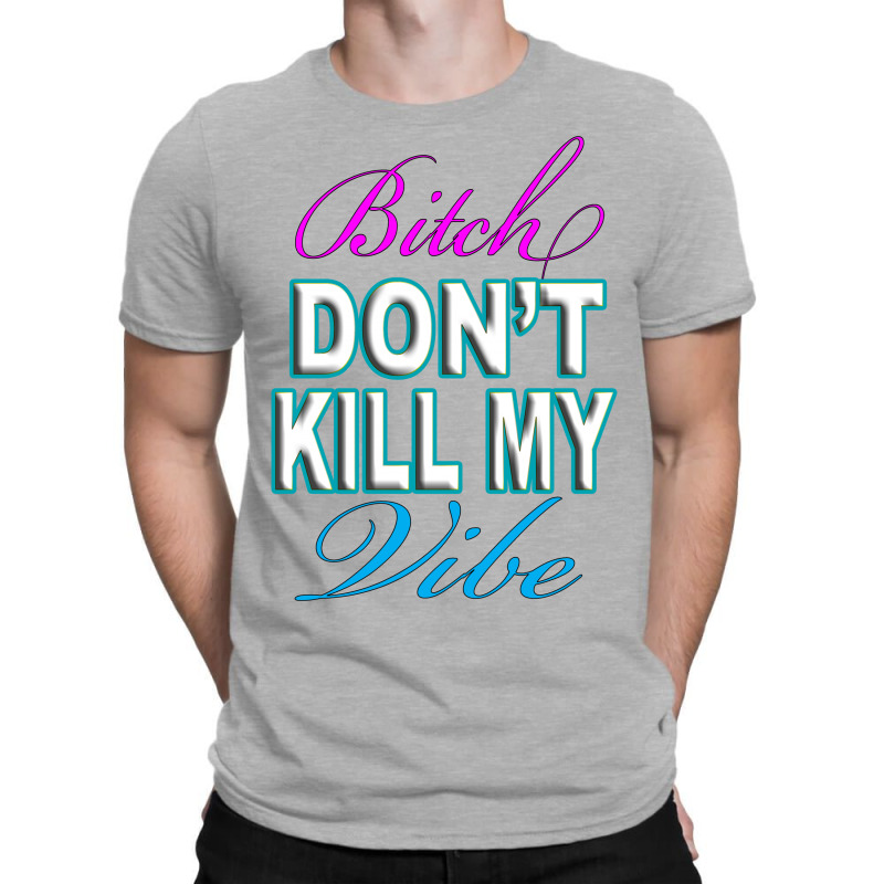 Bitch-dont-kill-my-vibe T-shirt | Artistshot