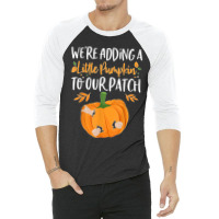 We're Adding A Little Pumpkin To Our Patch Pumpkin Pregnancy T Shirt 3/4 Sleeve Shirt | Artistshot