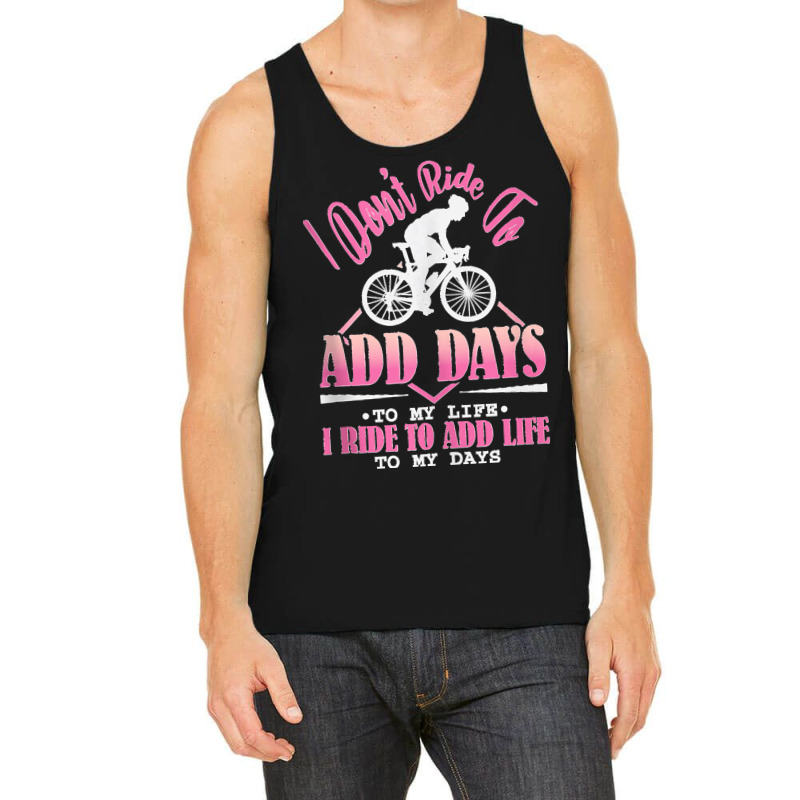 I Don't Ride To Add Days To My Life I Ride   Bicycle Cycling Tank Top Tank Top | Artistshot