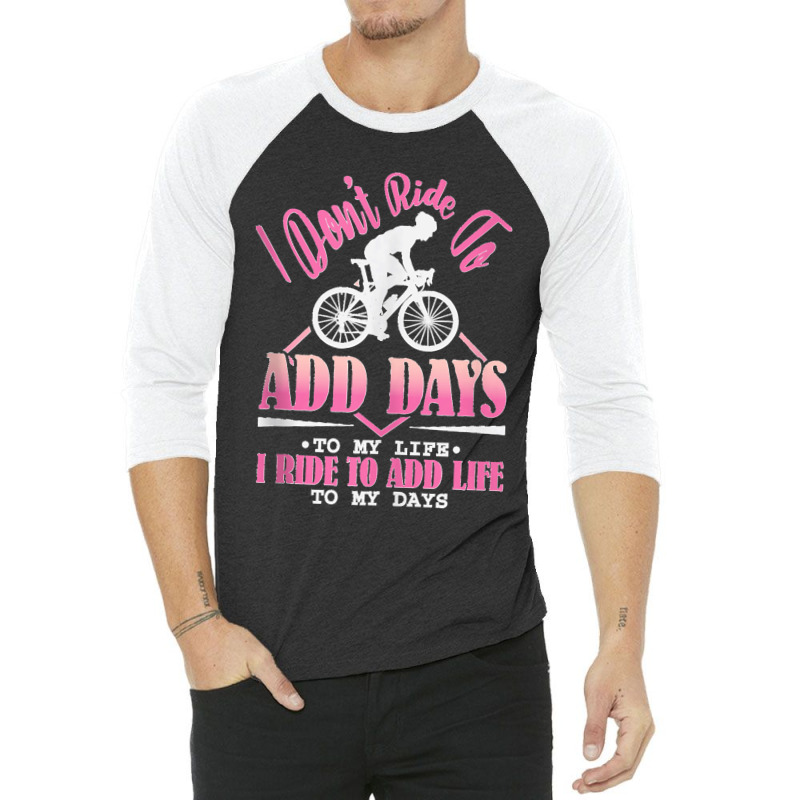 I Don't Ride To Add Days To My Life I Ride   Bicycle Cycling Tank Top 3/4 Sleeve Shirt | Artistshot