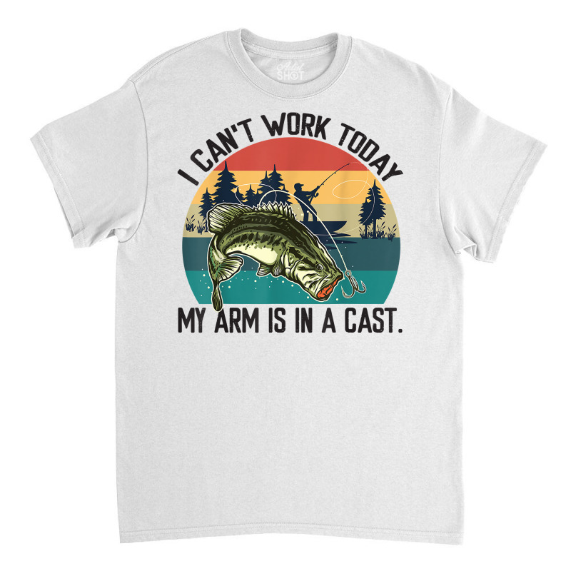 Mens I Can't Work Today, My Arm Is In A Cast, Fishing Vintage T Shirt Classic T-shirt | Artistshot