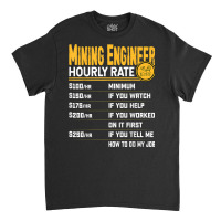 Mining Engineer Hourly Rate   Funny Miner Mining Engineering Classic T-shirt | Artistshot