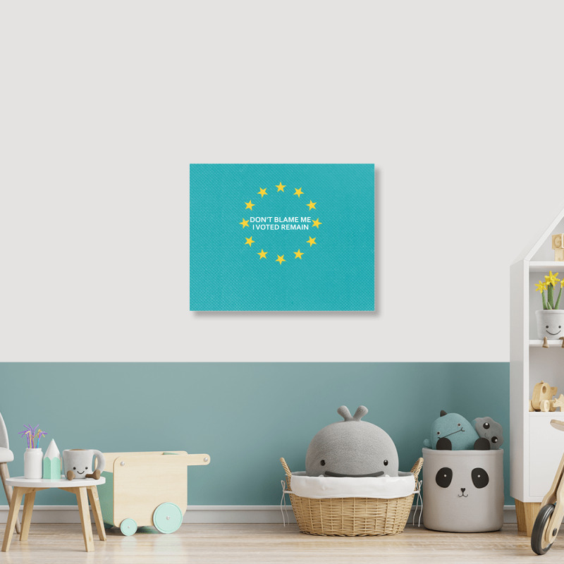 Don't Blame Me, I Voted Remain - Living Eu Flag Landscape Canvas Print | Artistshot