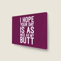 I Hope Your Day Is As Nice As My Butt Landscape Canvas Print | Artistshot