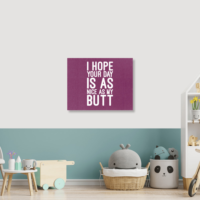 I Hope Your Day Is As Nice As My Butt Landscape Canvas Print | Artistshot