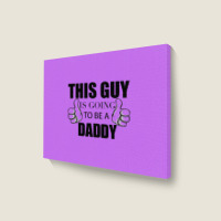 This Guy Is Going To Be A Daddy Landscape Canvas Print | Artistshot