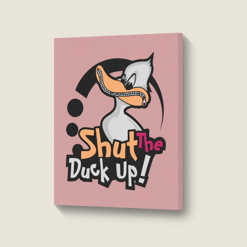 Shut The Duck Up Portrait Canvas Print | Artistshot