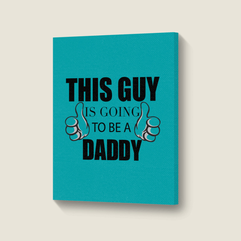 This Guy Is Going To Be A Daddy Portrait Canvas Print | Artistshot