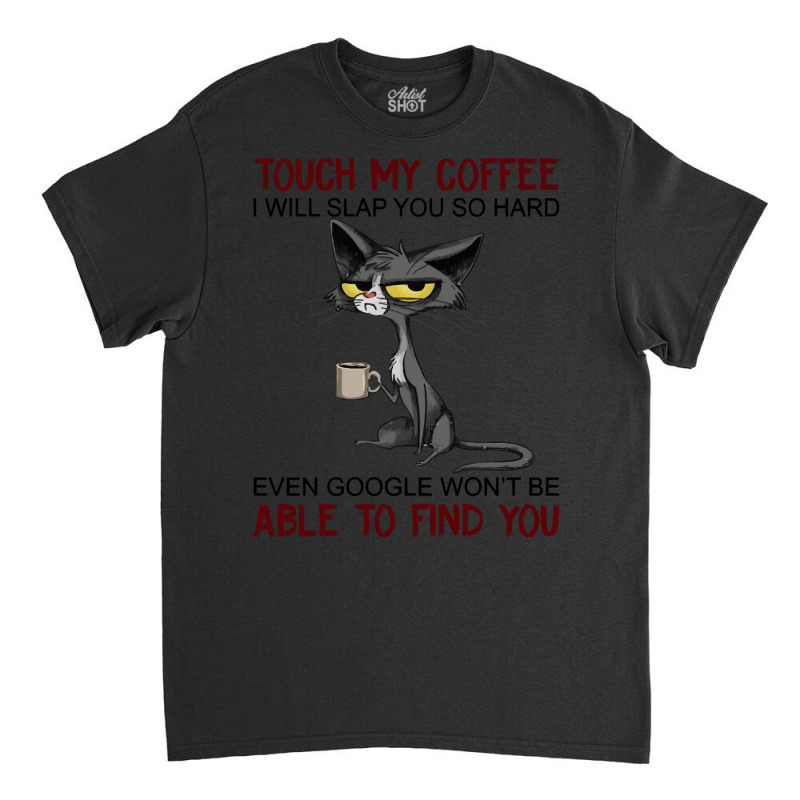 Touch My Coffee I Will Slap You So Hard Funny Cat Lover Gift Long Slee Classic T-shirt | Artistshot