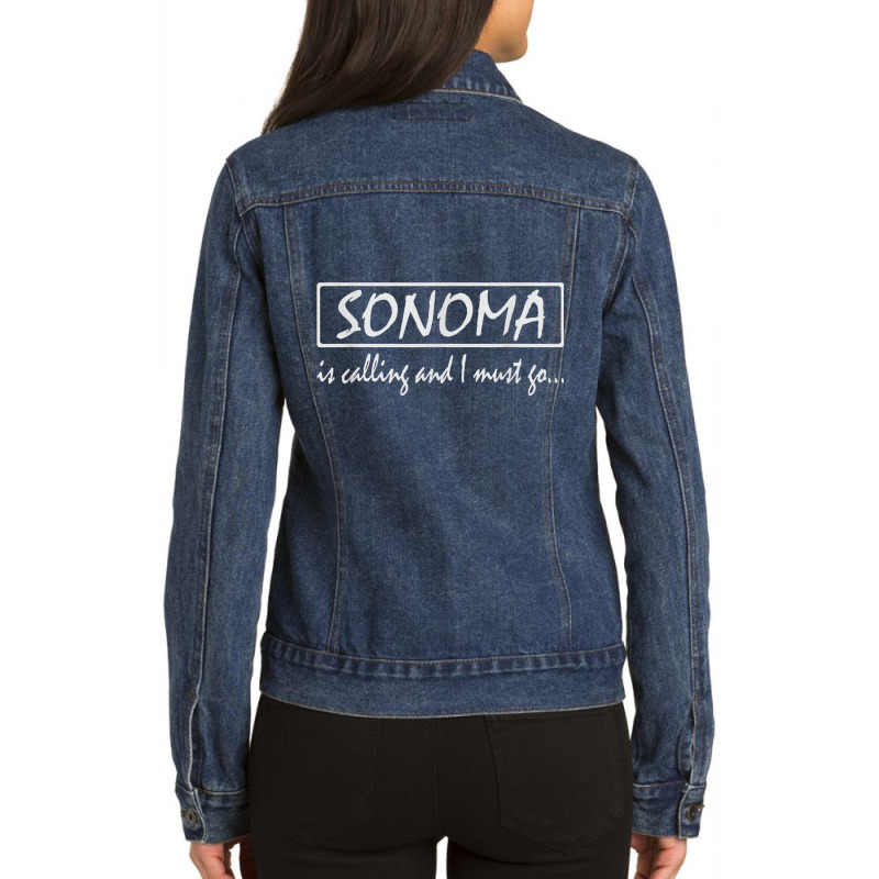 Sonoma Is Calling And I Must Go Funny California, Usa T Shirt Ladies Denim Jacket by cm-arts | Artistshot