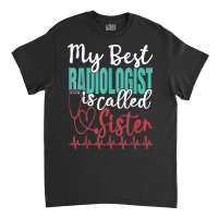 My Best Radiologist Is Called Sister Funny Doctor Quote Classic T-shirt | Artistshot