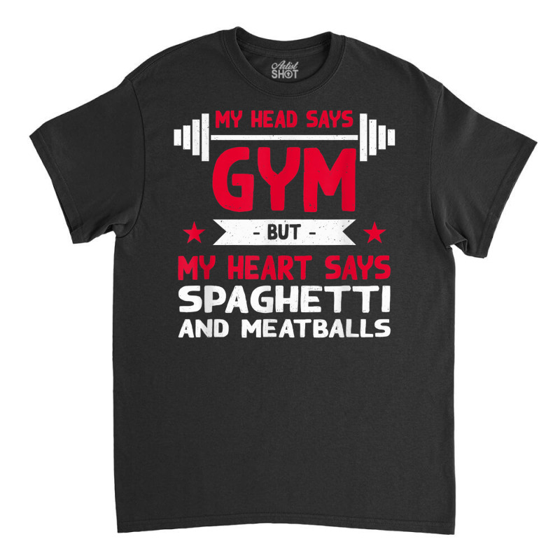 My Heart Says Spaghetti And Meatballs Funny Workout Humor Classic T-shirt by Scarlets | Artistshot