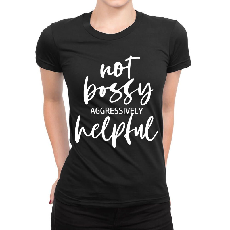 I’m Not Bossy I’m Aggressively Helpful Funny Quote Boss Gift Sweat Ladies Fitted T-Shirt by cm-arts | Artistshot