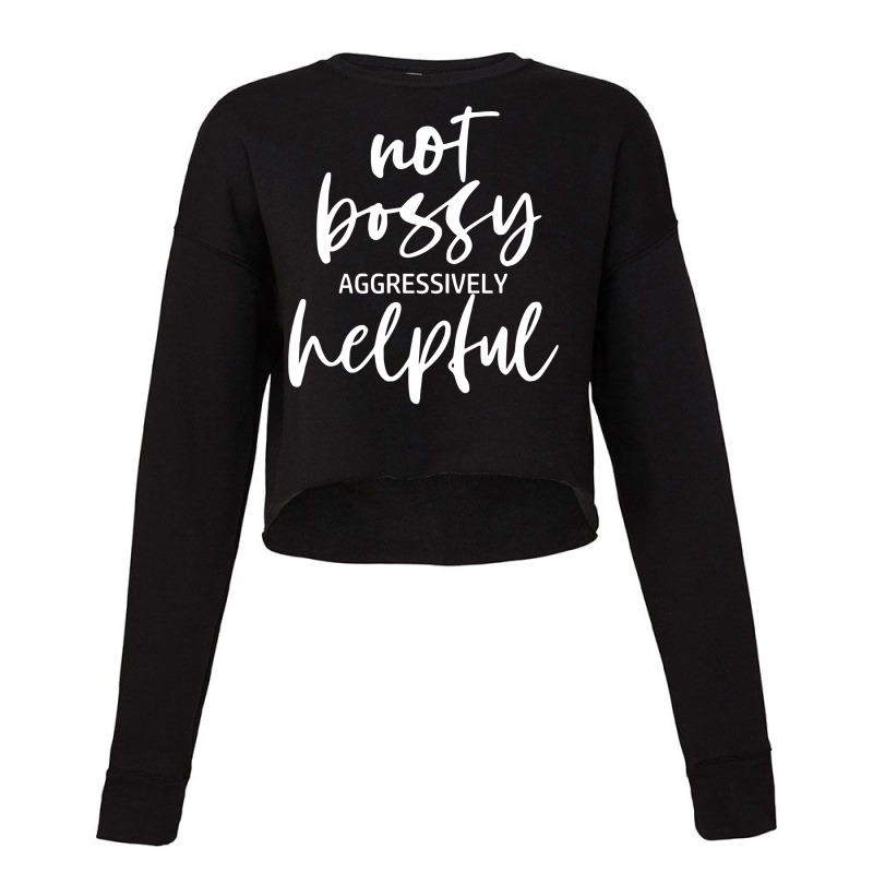 I’m Not Bossy I’m Aggressively Helpful Funny Quote Boss Gift Sweat Cropped Sweater by cm-arts | Artistshot