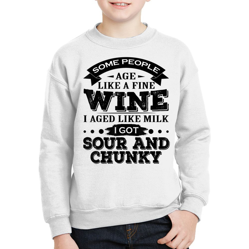 Some People Age Like A Fine Wine I Aged Like Milk I Got Sour T Shirt Youth Sweatshirt | Artistshot