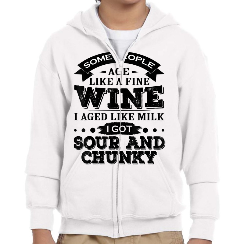 Some People Age Like A Fine Wine I Aged Like Milk I Got Sour T Shirt Youth Zipper Hoodie | Artistshot