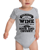 Some People Age Like A Fine Wine I Aged Like Milk I Got Sour T Shirt Baby Bodysuit | Artistshot