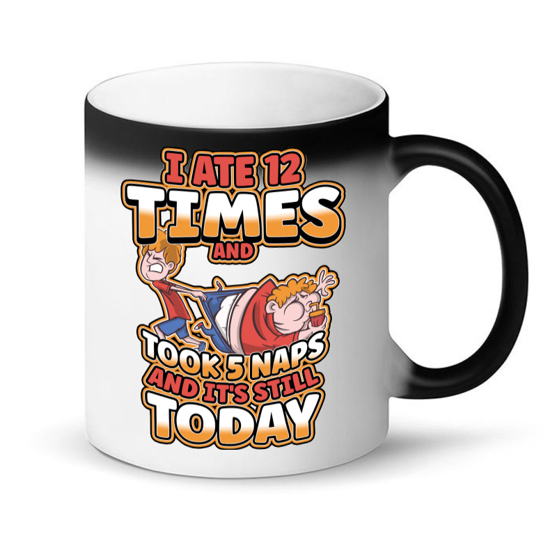 I Ate 12 Times And Took 5 Naps And Its Still Today Sarcastic Sweatshir Magic Mug | Artistshot